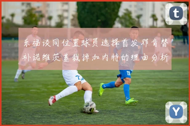 乐福谈同位置球员选择首发邓肯替补诺维茨基裁掉加内特的理由分析